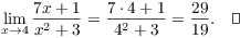 $$\lim_{x \to 4} \dfrac{7 x + 1}{x^2 + 3} = \dfrac{7 \cdot 4 + 1}{4^2 + 3} = \dfrac{29}{19}.\quad\halmos$$