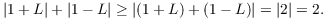 $$|1 + L| + |1 - L| \ge |(1 + L) + (1 - L)| = |2| = 2.$$