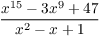 $\dfrac{x^{15} - 3 x^9 + 47}{x^2 - x + 1}$