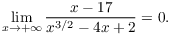 $$\lim_{x \to +\infty} \dfrac{x - 17}{x^{3/2} - 4 x + 2} = 0.$$