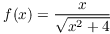 $f(x) = \dfrac{x}{\sqrt{x^2
   + 4}}$