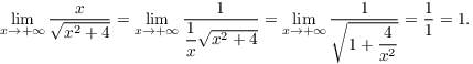 $$\lim_{x \to +\infty} \dfrac{x}{\sqrt{x^2 + 4}} = \lim_{x \to +\infty} \dfrac{1}{\dfrac{1}{x}\sqrt{x^2 + 4}} = \lim_{x \to +\infty} \dfrac{1}{\sqrt{1 + \dfrac{4}{x^2}}} = \dfrac{1}{1} = 1.$$