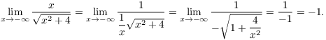 $$\lim_{x \to -\infty} \dfrac{x}{\sqrt{x^2 + 4}} = \lim_{x \to -\infty} \dfrac{1}{\dfrac{1}{x}\sqrt{x^2 + 4}} = \lim_{x \to -\infty} \dfrac{1}{-\sqrt{1 + \dfrac{4}{x^2}}} = \dfrac{1}{-1} = -1.$$