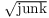 $\sqrt{\hbox{junk}}$