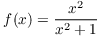 $f(x) = \dfrac{x^2}{x^2 + 1}$