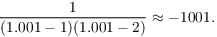 $$\dfrac{1}{(1.001 - 1)(1.001 - 2)} \approx -1001.$$