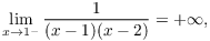 $$\lim_{x \to 1^-} \dfrac{1}{(x - 1)(x - 2)} = +\infty,$$