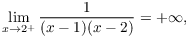 $$\lim_{x \to 2^+} \dfrac{1}{(x - 1)(x - 2)} = +\infty,$$