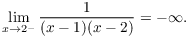 $$\lim_{x \to 2^-} \dfrac{1}{(x - 1)(x - 2)} = -\infty.$$