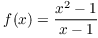 $f(x) = \dfrac{x^2 - 1}{x - 1}$