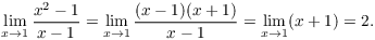 $$\lim_{x \to 1} \dfrac{x^2 - 1}{x - 1} = \lim_{x \to 1} \dfrac{(x - 1)(x + 1)}{x - 1} = \lim_{x \to 1} (x + 1) = 2.$$