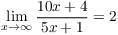 $\displaystyle \lim_{x \to
   \infty} \dfrac{10 x + 4}{5 x + 1} = 2$