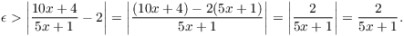 $$\epsilon > \left|\dfrac{10 x + 4}{5 x + 1} - 2\right| = \left|\dfrac{(10 x + 4) - 2(5 x + 1)}{5 x + 1}\right| = \left|\dfrac{2}{5 x + 1}\right| = \dfrac{2}{5 x + 1}.$$