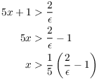 $$\eqalign{ 5 x + 1 & > \dfrac{2}{\epsilon} \cr 5 x & > \dfrac{2}{\epsilon} - 1 \cr x & > \dfrac{1}{5}\left(\dfrac{2}{\epsilon} - 1\right) \cr}$$