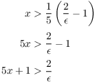 $$\eqalign{ x & > \dfrac{1}{5}\left(\dfrac{2}{\epsilon} - 1\right) \cr \noalign{\vskip2 pt} 5 x & > \dfrac{2}{\epsilon} - 1 \cr \noalign{\vskip2 pt} 5 x + 1 & > \dfrac{2}{\epsilon} \cr}$$