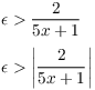 $$\eqalign{ \epsilon & > \dfrac{2}{5 x + 1} \cr \noalign{\vskip2 pt} \epsilon & > \left|\dfrac{2}{5 x + 1}\right| \cr}$$