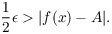 $$\dfrac{1}{2} \epsilon > |f(x) - A|.$$