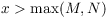 $x > \max(M,
   N)$