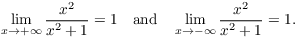 $$\lim_{x \to +\infty} \dfrac{x^2}{x^2 + 1} = 1 \quad\hbox{and}\quad \lim_{x \to -\infty} \dfrac{x^2}{x^2 + 1} = 1.$$