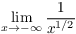 $\displaystyle \lim_{x \to
   -\infty} \dfrac{1}{x^{1/2}}$