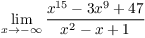 $\displaystyle
   \lim_{x \to -\infty} \dfrac{x^{15} - 3 x^9 + 47}{x^2 - x + 1}$