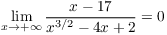 $\displaystyle
   \lim_{x \to +\infty} \dfrac{x - 17}{x^{3/2} - 4 x + 2} = 0$