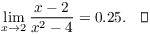 $$\lim_{x\to 2} \dfrac{x - 2}{x^2 - 4} = 0.25.\quad\halmos$$