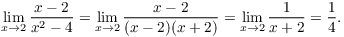 $$\lim_{x \to 2} \dfrac{x - 2}{x^2 - 4} = \lim_{x \to 2} \dfrac{x - 2}{(x - 2)(x + 2)} = \lim_{x \to 2} \dfrac{1}{x + 2} = \dfrac{1}{4}.$$