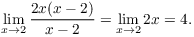 $$\lim_{x \to 2} \dfrac{2 x (x - 2)}{x - 2} = \lim_{x \to 2} 2 x = 4.$$