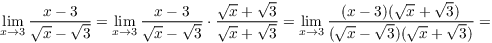 $$\lim_{x \to 3} \dfrac{x - 3}{\sqrt{x} - \sqrt{3}} = \lim_{x \to 3} \dfrac{x - 3}{\sqrt{x} - \sqrt{3}} \cdot \dfrac{\sqrt{x} + \sqrt{3}}{\sqrt{x} + \sqrt{3}} = \lim_{x \to 3} \dfrac{(x - 3)(\sqrt{x} + \sqrt{3})}{(\sqrt{x} - \sqrt{3})(\sqrt{x} + \sqrt{3})} =$$