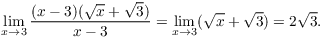 $$\lim_{x \to 3} \dfrac{(x - 3)(\sqrt{x} + \sqrt{3})}{x - 3} = \lim_{x \to 3} (\sqrt{x} + \sqrt{3}) = 2 \sqrt{3}.$$