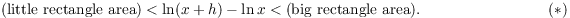 $$(\hbox{little rectangle area}) < \ln (x + h) - \ln x < (\hbox{big rectangle area}). \eqno{\rm (*)}$$