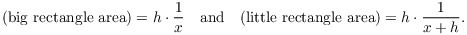 $$(\hbox{big rectangle area}) = h \cdot \dfrac{1}{x} \quad\hbox{and}\quad (\hbox{little rectangle area}) = h \cdot \dfrac{1}{x + h}.$$