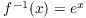 $f^{-1}(x) = e^x$