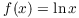 $f(x) = \ln x$