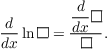 $$\der {} x \ln \square = \dfrac{\der {} x \square}{\square}.$$