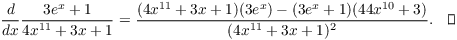 $$\der {} x \dfrac{3 e^x + 1}{4 x^{11} + 3 x + 1} = \dfrac{(4 x^{11} + 3 x + 1)(3 e^x) - (3 e^x + 1)(44 x^{10} + 3)}{(4 x^{11} + 3 x + 1)^2}.\quad\halmos$$