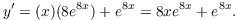 $$y' = (x)(8 e^{8 x}) + e^{8 x} = 8 x e^{8 x} + e^{8 x}.$$