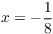 $x = -\dfrac{1}{8}$