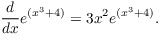 $$\der {} x e^{(x^3 + 4)} = 3 x^2 e^{(x^3 + 4)}.$$