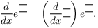 $$\der {} x e^{\square} = \left(\der {} x \square\right) e^{\square}.$$