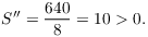 $$S'' = \dfrac{640}{8} = 10 > 0.$$