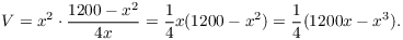 $$V = x^2 \cdot \dfrac{1200 - x^2}{4 x} = \dfrac{1}{4} x (1200 - x^2) = \dfrac{1}{4} (1200 x - x^3).$$