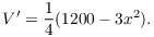 $$V' = \dfrac{1}{4} (1200 - 3 x^2).$$