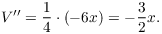 $$V'' = \dfrac{1}{4} \cdot (-6 x) = -\dfrac{3}{2} x.$$