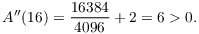 $$A''(16) = \dfrac{16384}{4096} + 2 = 6 > 0.$$