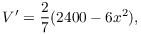 $$V' = \dfrac{2}{7} (2400 - 6 x^2),$$