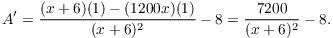 $$A' = \dfrac{(x + 6)(1) - (1200 x)(1)}{(x + 6)^2} - 8 = \dfrac{7200}{(x + 6)^2} - 8.$$