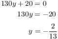 $$\eqalign{ 130 y + 20 & = 0 \cr 130 y & = -20 \cr \noalign{\vskip2pt} y & = -\dfrac{2}{13} \cr}$$