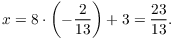 $$x = 8 \cdot \left(-\dfrac{2}{13}\right) + 3 = \dfrac{23}{13}.$$